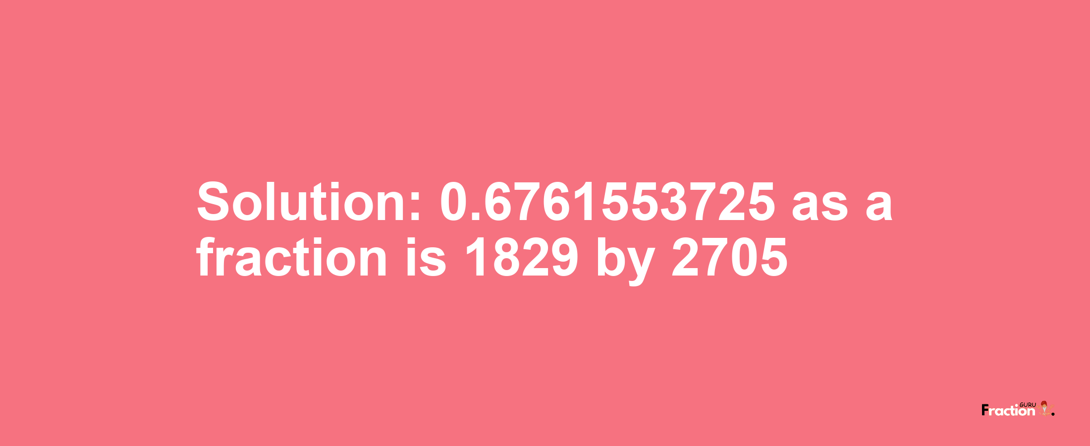 Solution:0.6761553725 as a fraction is 1829/2705